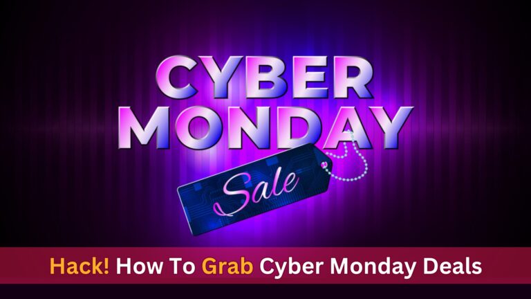 Hack! How To Grab Cyber Monday Deals, Don’t Miss!